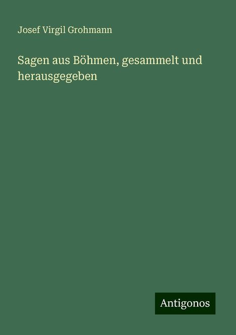 Josef Virgil Grohmann: Sagen aus Böhmen, gesammelt und herausgegeben, Buch
