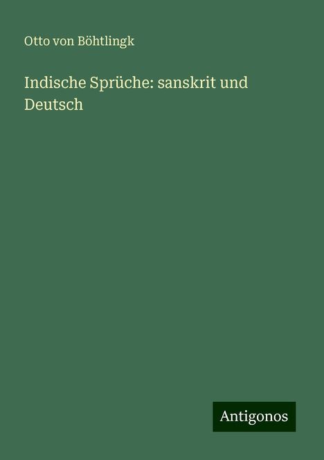 Otto von Böhtlingk: Indische Sprüche: sanskrit und Deutsch, Buch