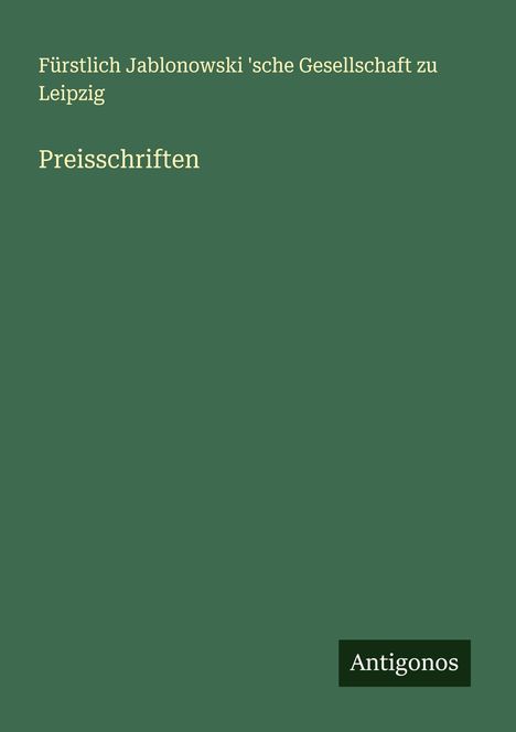Fürstlich Jablonowski 'sche Gesellschaft zu Leipzig: Preisschriften, Buch