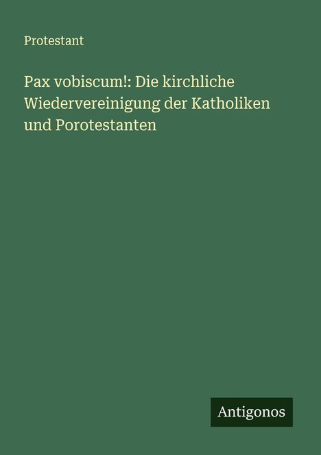 Protestant: Pax vobiscum!: Die kirchliche Wiedervereinigung der Katholiken und Porotestanten, Buch