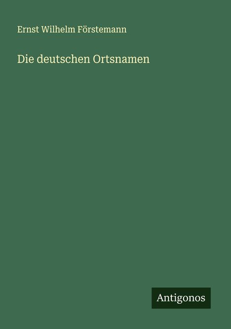 Ernst Wilhelm Förstemann: Die deutschen Ortsnamen, Buch