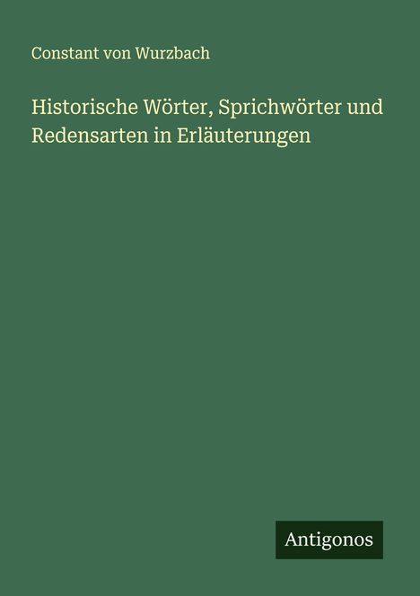 Constant Von Wurzbach: Historische Wörter, Sprichwörter und Redensarten in Erläuterungen, Buch