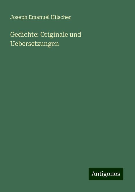Joseph Emanuel Hilscher: Hilscher, J: Gedichte: Originale und Uebersetzungen, Buch