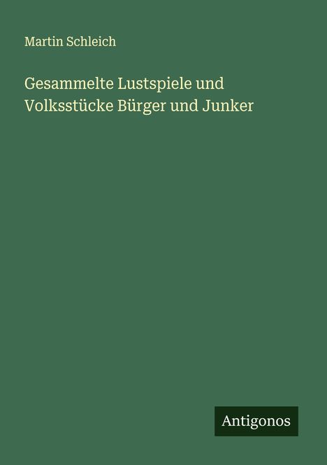 Martin Schleich: Gesammelte Lustspiele und Volksstücke Bürger und Junker, Buch