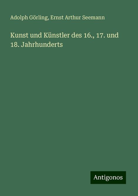 Adolph Görling: Kunst und Künstler des 16., 17. und 18. Jahrhunderts, Buch
