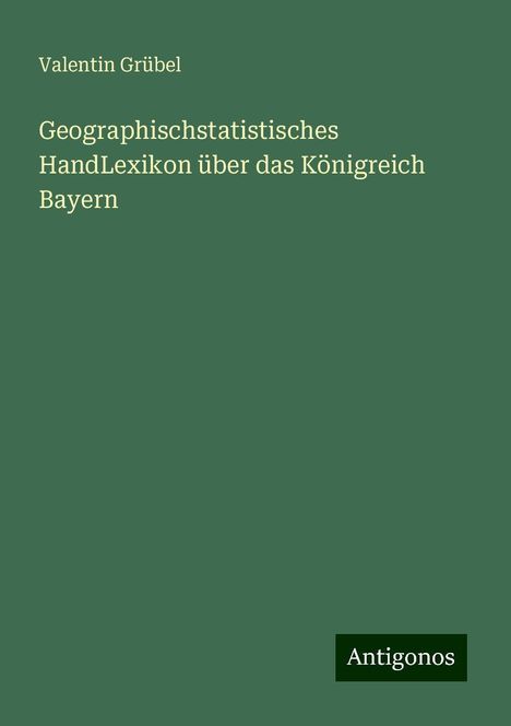 Valentin Grübel: Geographischstatistisches HandLexikon über das Königreich Bayern, Buch