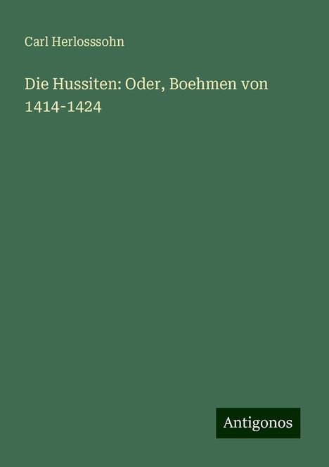 Carl Herlosssohn: Die Hussiten: Oder, Boehmen von 1414-1424, Buch