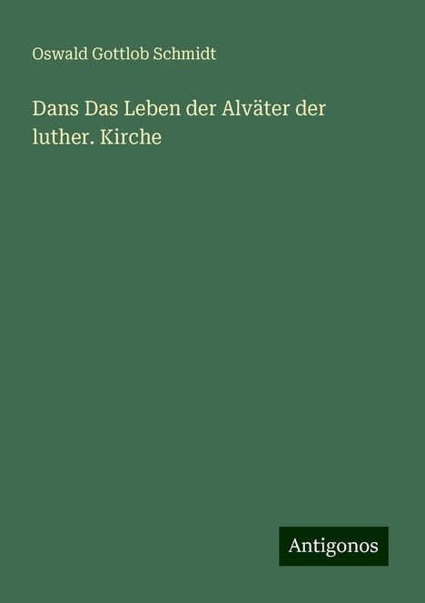 Oswald Gottlob Schmidt: Schmidt, O: Dans Das Leben der Alväter der luther. Kirche, Buch