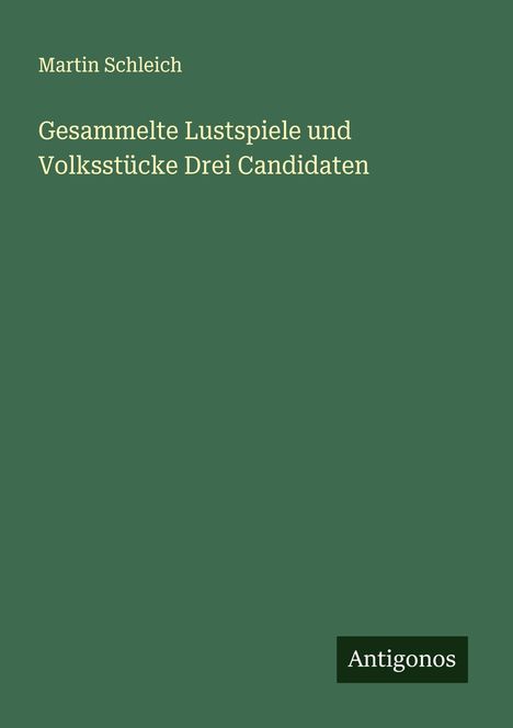 Martin Schleich: Gesammelte Lustspiele und Volksstücke Drei Candidaten, Buch
