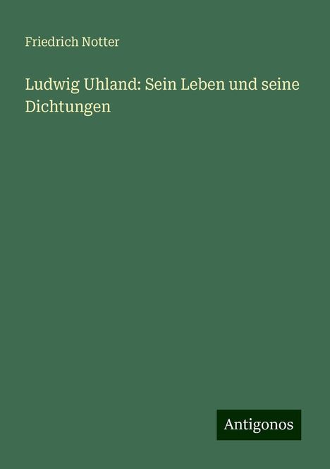 Friedrich Notter: Ludwig Uhland: Sein Leben und seine Dichtungen, Buch