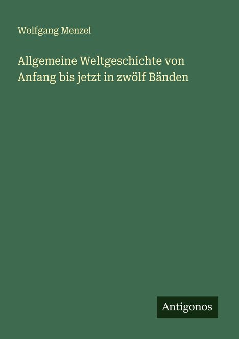 Wolfgang Menzel: Allgemeine Weltgeschichte von Anfang bis jetzt in zwölf Bänden, Buch