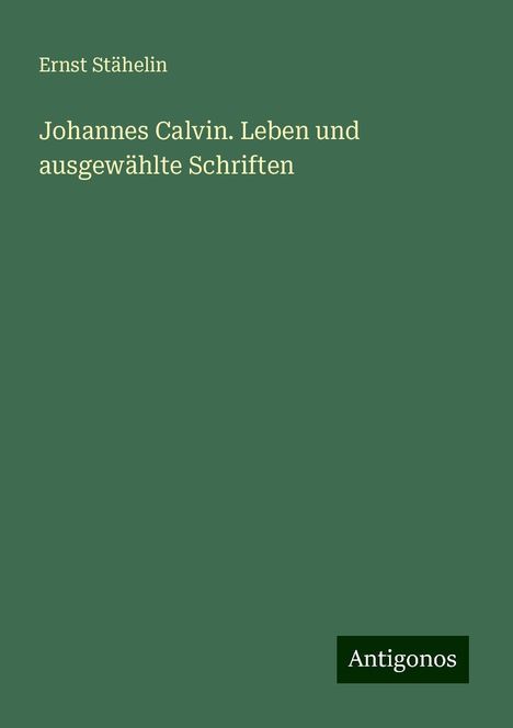 Ernst Stähelin: Johannes Calvin. Leben und ausgewählte Schriften, Buch