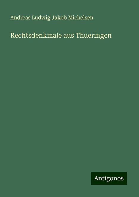 Andreas Ludwig Jakob Michelsen: Rechtsdenkmale aus Thueringen, Buch