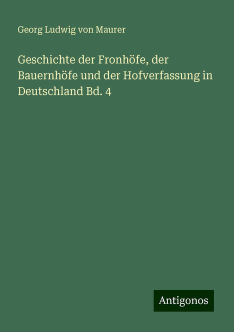 Georg Ludwig Von Maurer: Geschichte der Fronhöfe, der Bauernhöfe und der Hofverfassung in Deutschland Bd. 4, Buch
