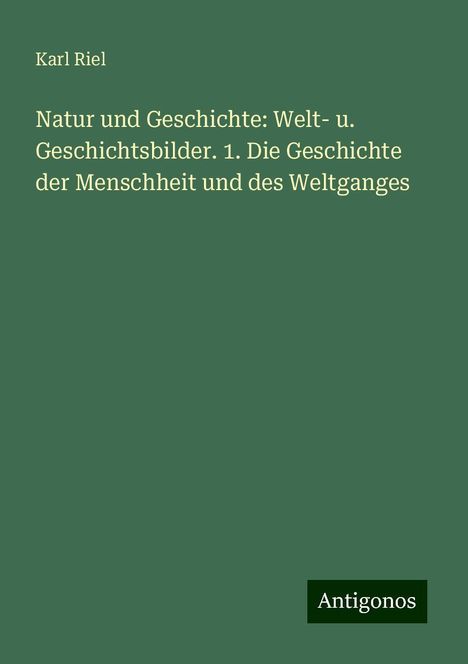 Karl Riel: Riel, K: Natur und Geschichte: Welt- u. Geschichtsbilder. 1., Buch