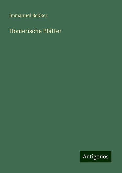 Immanuel Bekker: Bekker, I: Homerische Blätter, Buch