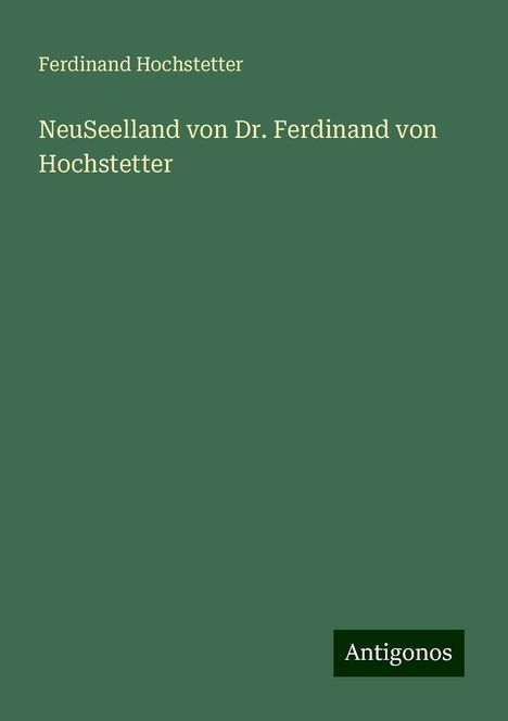 Ferdinand Hochstetter: NeuSeelland von Dr. Ferdinand von Hochstetter, Buch