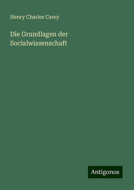 Henry Charles Carey: Carey, H: Grundlagen der Socialwissenschaft, Buch