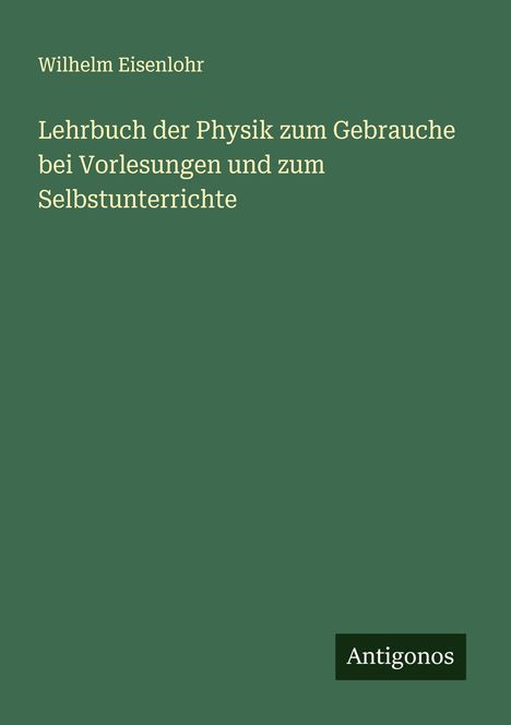 Wilhelm Eisenlohr: Lehrbuch der Physik zum Gebrauche bei Vorlesungen und zum Selbstunterrichte, Buch
