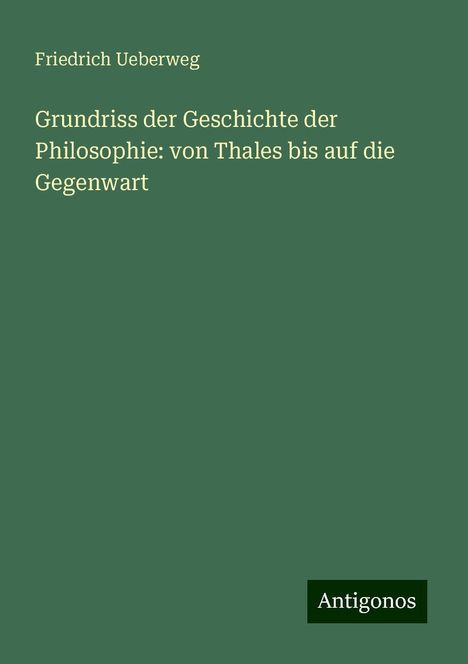 Friedrich Ueberweg: Grundriss der Geschichte der Philosophie: von Thales bis auf die Gegenwart, Buch