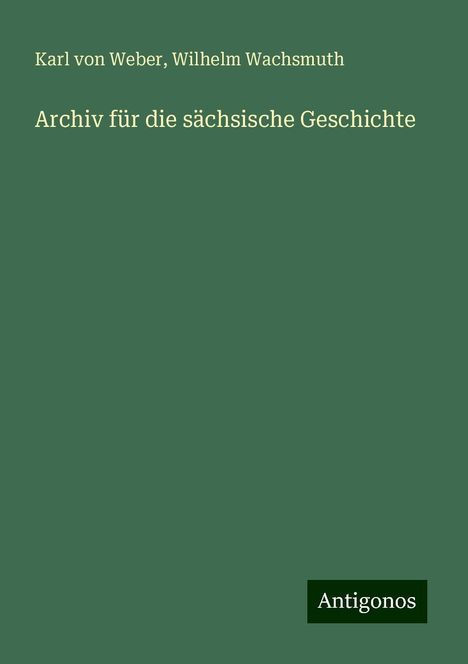 Karl Von Weber: Archiv für die sächsische Geschichte, Buch