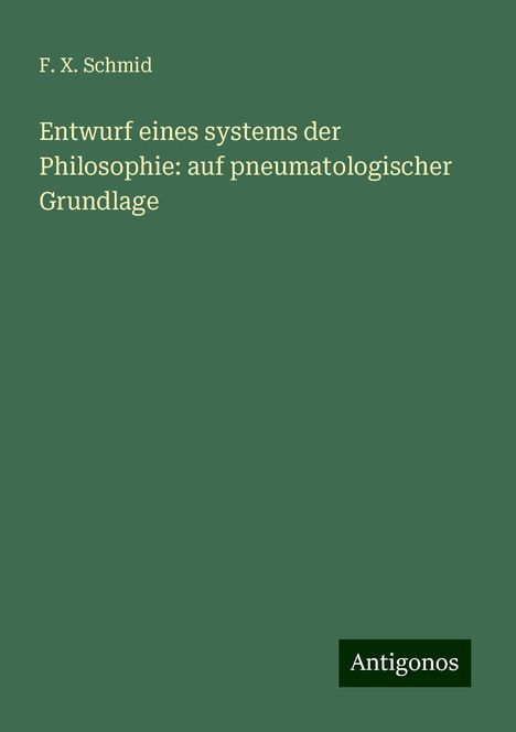 F. X. Schmid: Entwurf eines systems der Philosophie: auf pneumatologischer Grundlage, Buch