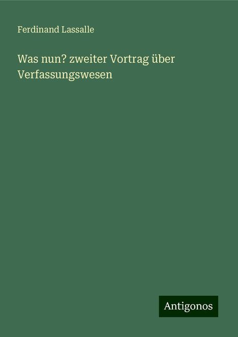 Ferdinand Lassalle: Was nun? zweiter Vortrag über Verfassungswesen, Buch