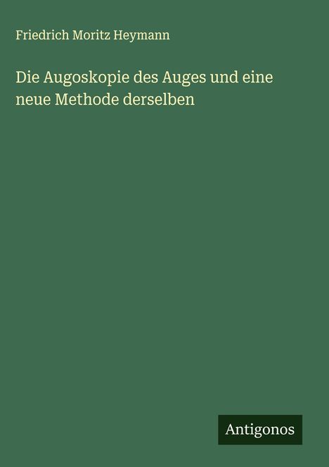 Friedrich Moritz Heymann: Die Augoskopie des Auges und eine neue Methode derselben, Buch