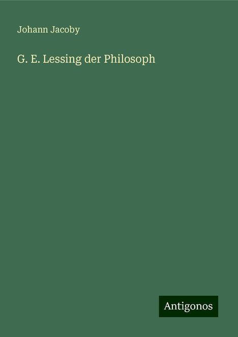 Johann Jacoby: Jacoby, J: G. E. Lessing der Philosoph, Buch