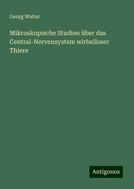 Georg Walter: Mikroskopische Studien über das Central-Nervensystem wirbelloser Thiere, Buch