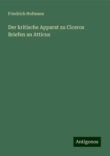 Friedrich Hofmann: Hofmann, F: Der kritische Apparat zu Ciceros Briefen an Atti, Buch