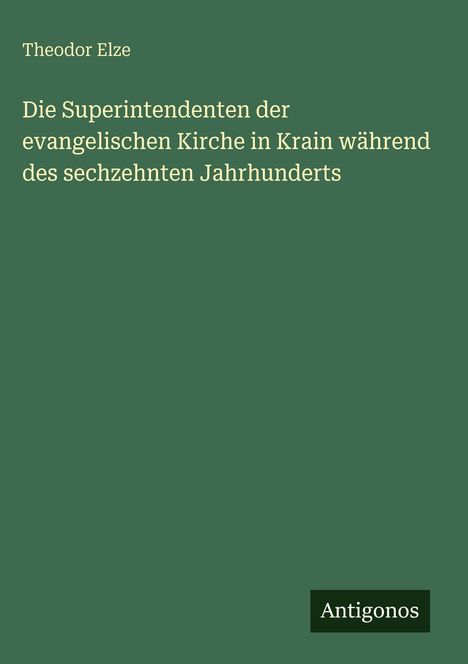 Theodor Elze: Die Superintendenten der evangelischen Kirche in Krain während des sechzehnten Jahrhunderts, Buch