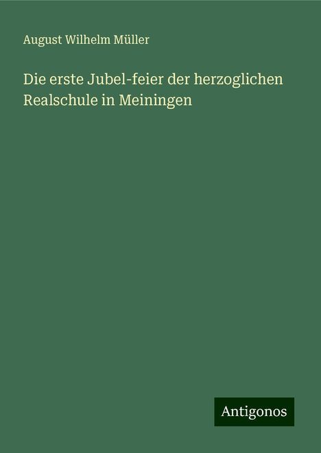 August Wilhelm Müller: Die erste Jubel-feier der herzoglichen Realschule in Meiningen, Buch