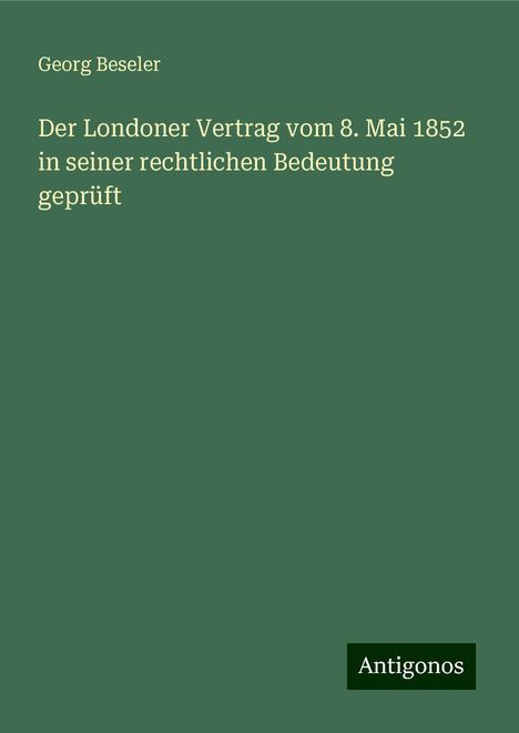 Georg Beseler: Der Londoner Vertrag vom 8. Mai 1852 in seiner rechtlichen Bedeutung geprüft, Buch