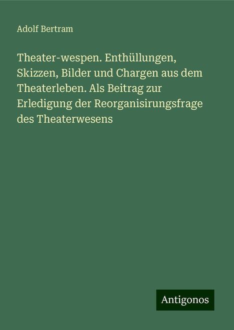 Adolf Bertram: Bertram, A: Theater-wespen. Enthüllungen, Skizzen, Bilder un, Buch