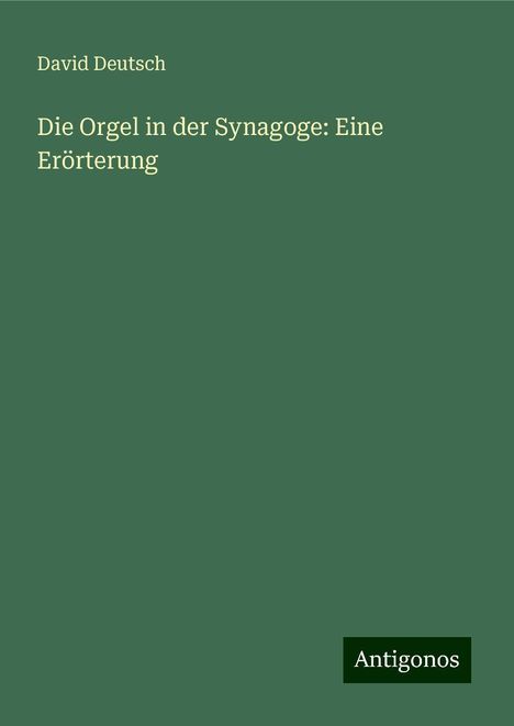 David Deutsch: Die Orgel in der Synagoge: Eine Erörterung, Buch