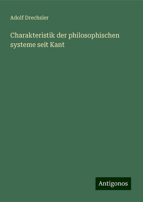 Adolf Drechsler: Charakteristik der philosophischen systeme seit Kant, Buch