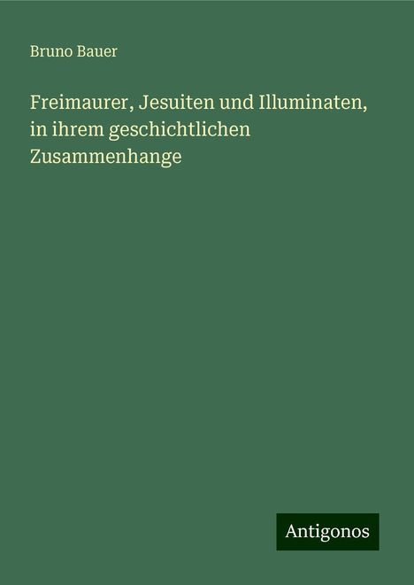 Bruno Bauer: Freimaurer, Jesuiten und Illuminaten, in ihrem geschichtlichen Zusammenhange, Buch