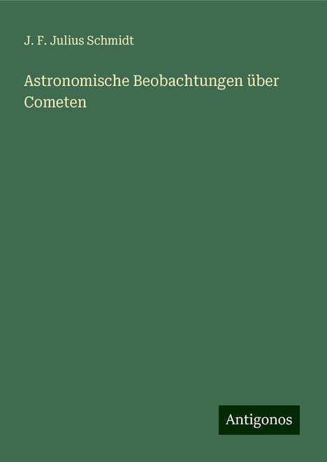 J. F. Julius Schmidt: Schmidt, J: Astronomische Beobachtungen über Cometen, Buch