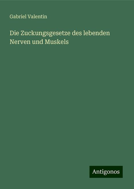 Gabriel Valentin: Die Zuckungsgesetze des lebenden Nerven und Muskels, Buch