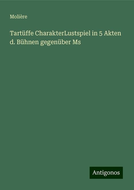 Molière: Tartüffe CharakterLustspiel in 5 Akten d. Bühnen gegenüber Ms, Buch