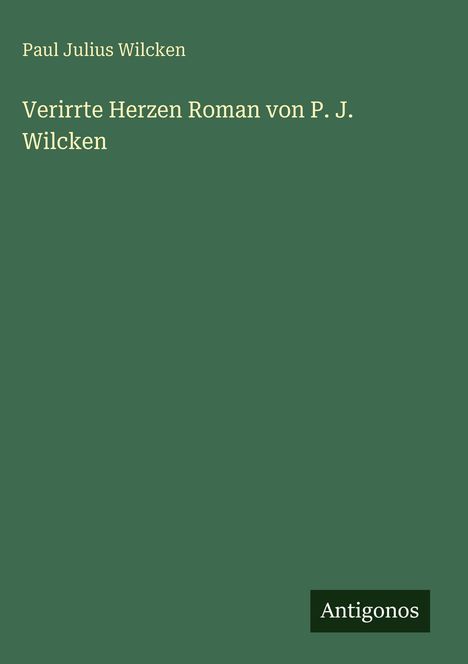 Paul Julius Wilcken: Verirrte Herzen Roman von P. J. Wilcken, Buch
