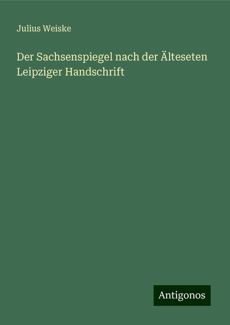 Julius Weiske: Der Sachsenspiegel nach der Älteseten Leipziger Handschrift, Buch