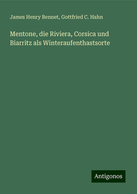James Henry Bennet: Mentone, die Riviera, Corsica und Biarritz als Winteraufenthastsorte, Buch