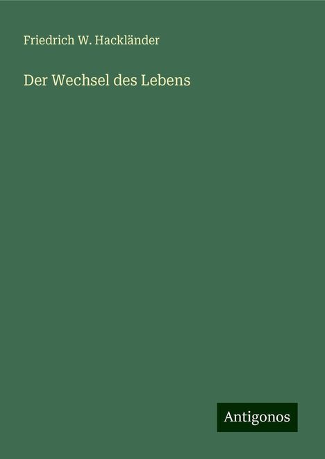 Friedrich W. Hackländer: Der Wechsel des Lebens, Buch