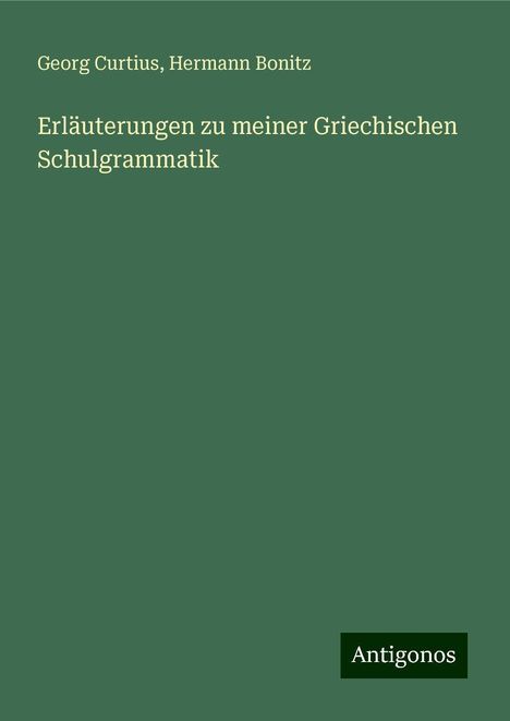Georg Curtius: Curtius, G: Erläuterungen zu meiner Griechischen Schulgramma, Buch