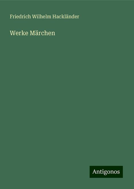 Friedrich Wilhelm Hackländer: Werke Märchen, Buch