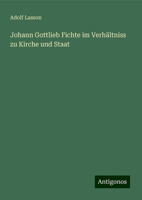 Adolf Lasson: Johann Gottlieb Fichte im Verhältniss zu Kirche und Staat, Buch