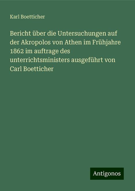 Karl Boetticher: Boetticher, K: Bericht über die Untersuchungen auf der Akrop, Buch