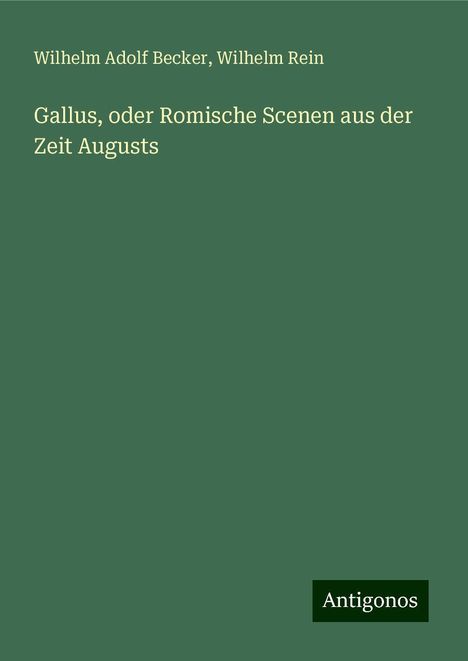 Wilhelm Adolf Becker: Gallus, oder Romische Scenen aus der Zeit Augusts, Buch